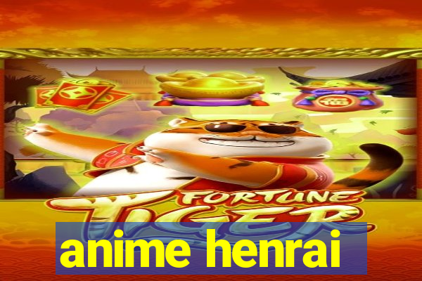 anime henrai